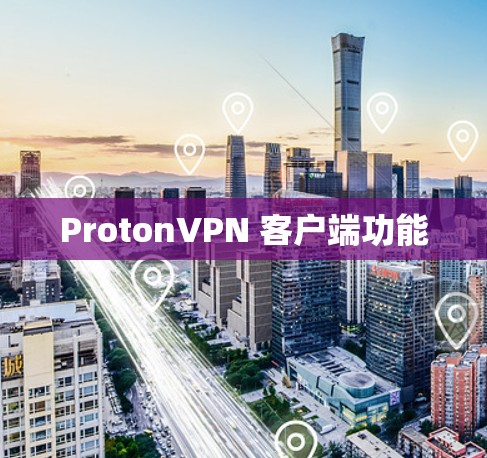 ProtonVPN 客户端功能 ProtonVPN 客户端功能