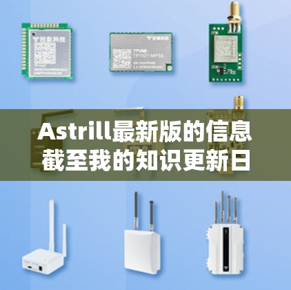 Astrill最新版的信息截至我的知识更新日期（2024年7月）我无法提供最新的版本信息。建议您访问Astrill官网或其官方渠道，以获取最新的软件版本和更新说明
