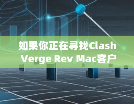 如果你正在寻找Clash Verge Rev Mac客户端,建议你按照以下步骤进行 如果你正在寻找Clash Verge Rev Mac客户端,建议你按照以下步骤进行