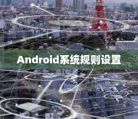 Android系统规则设置 Android系统规则设置