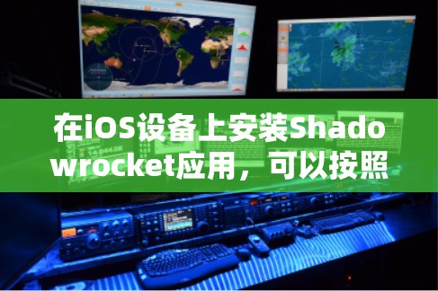 在iOS设备上安装Shadowrocket应用,可以按照以下步骤进行 在iOS设备上安装Shadowrocket应用,可以按照以下步骤进行