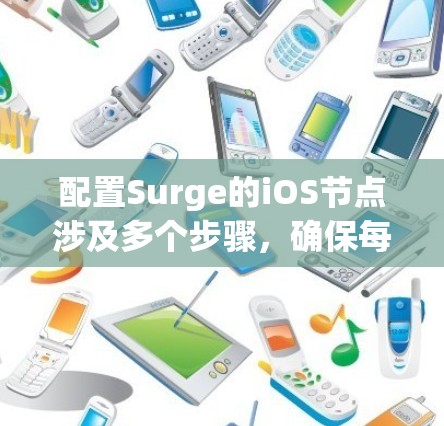 配置Surge的iOS节点涉及多个步骤,确保每一步正确执行以成功部署应用。以下是详细的步骤指南 配置Surge的iOS节点涉及多个步骤,确保每一步正确执行以成功部署应用。以下是详细的步骤指南