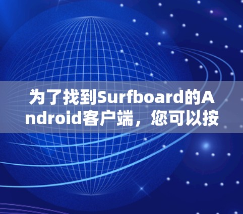 为了找到Surfboard的Android客户端,您可以按照以下步骤进行 为了找到Surfboard的Android客户端,您可以按照以下步骤进行