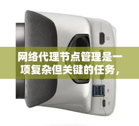 网络代理节点管理是一项复杂但关键的任务,涉及多个步骤和考虑因素。以下是对网络代理节点管理的分步骤总结 网络代理节点管理是一项复杂但关键的任务,涉及多个步骤和考虑因素。以下是对网络代理节点管理的分步骤总结