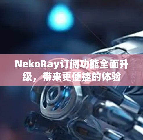 NekoRay订阅功能全面升级,带来更便捷的体验 NekoRay订阅功能全面升级,带来更便捷的体验