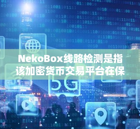 NekoBox线路检测是指该加密货币交易平台在保障交易数据安全方面所采取的网络安全措施,旨在保护用户交易信息不被篡改或泄露。以下是NekoBox线路检测的详细分析 NekoBox线路检测是指该加密货币交易平台在保障交易数据安全方面所采取的网络安全措施,旨在保护用户交易信息不被篡改或泄露。以下是NekoBox线路检测的详细分析
