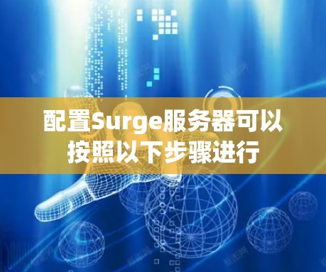 配置Surge服务器可以按照以下步骤进行 配置Surge服务器可以按照以下步骤进行