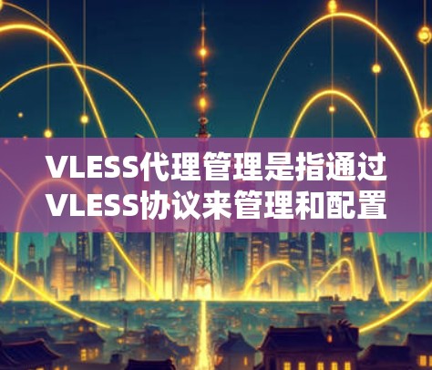 VLESS代理管理是指通过VLESS协议来管理和配置代理服务器,实现对网络流量的控制、转发和优化。VLESS是一种高效的代理协议,常用于解决网络封锁问题,例如在中国访问国外网站或服务 VLESS代理管理是指通过VLESS协议来管理和配置代理服务器,实现对网络流量的控制、转发和优化。VLESS是一种高效的代理协议,常用于解决网络封锁问题,例如在中国访问国外网站或服务
