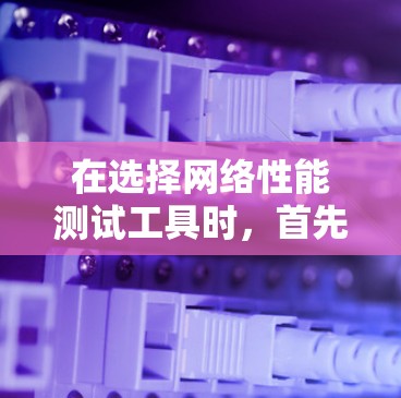 在选择网络性能测试工具时,首先明确您的需求和使用场景是关键。以下是根据不同需求推荐的工具 在选择网络性能测试工具时,首先明确您的需求和使用场景是关键。以下是根据不同需求推荐的工具