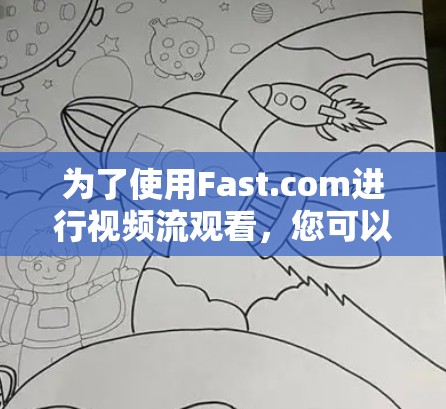 为了使用Fast.com进行视频流观看,您可以按照以下步骤进行操作 为了使用Fast.com进行视频流观看,您可以按照以下步骤进行操作