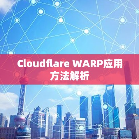 Cloudflare WARP应用方法解析 Cloudflare WARP应用方法解析