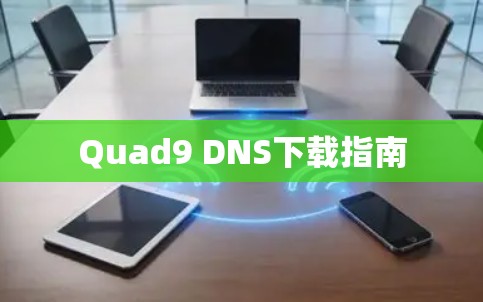 Quad9 DNS下载指南 Quad9 DNS下载指南