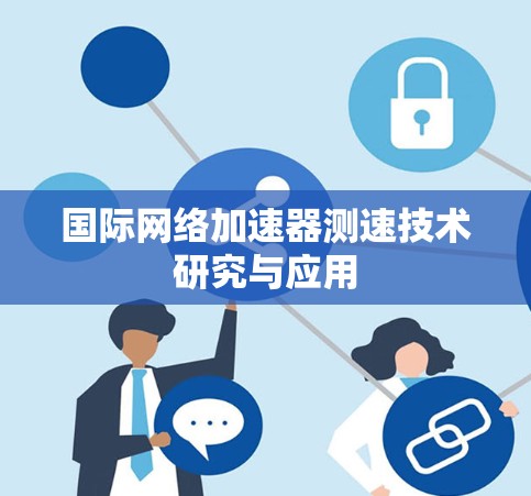 国际网络加速器测速技术研究与应用 国际网络加速器测速技术研究与应用