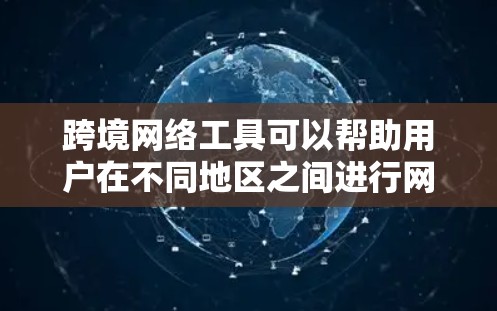 跨境网络工具可以帮助用户在不同地区之间进行网络通信、数据传输或访问受限的资源。以下是一些常见的跨境网络工具和解决方案,供您参考 跨境网络工具可以帮助用户在不同地区之间进行网络通信、数据传输或访问受限的资源。以下是一些常见的跨境网络工具和解决方案,供您参考