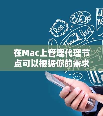 在Mac上管理代理节点可以根据你的需求和使用场景进行配置。以下是一些常见的代理管理方法和工具