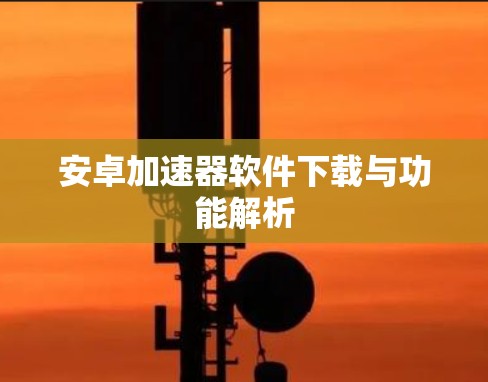 安卓加速器软件下载与功能解析