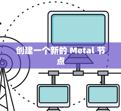 创建一个新的 Metal 节点