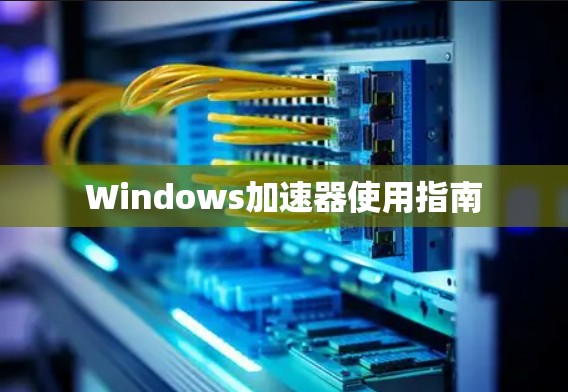 Windows加速器使用指南