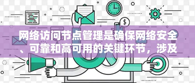 网络访问节点管理是确保网络安全、可靠和高可用的关键环节,涉及多个层面的综合措施。以下是对该管理的详细总结