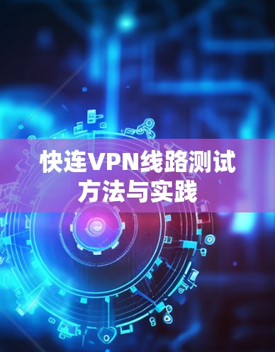 快连VPN线路测试方法与实践