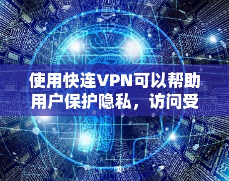 使用快连VPN可以帮助用户保护隐私，访问受限网站，并确保网络安全。以下是使用快连VPN的详细步骤指南