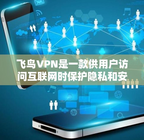飞鸟VPN是一款供用户访问互联网时保护隐私和安全的应用程序。以下是使用飞鸟VPN的基本步骤和注意事项