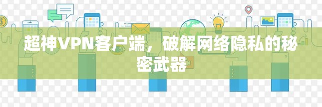 超神VPN客户端，破解网络隐私的秘密武器
