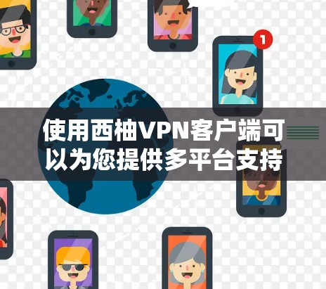 使用西柚VPN客户端可以为您提供多平台支持、强大的加密算法、隐私保护功能以及多样化的服务器选择。以下是对西柚VPN客户端的详细分析和步骤指南 使用西柚VPN客户端可以为您提供多平台支持、强大的加密算法、隐私保护功能以及多样化的服务器选择。以下是对西柚VPN客户端的详细分析和步骤指南