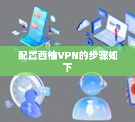 配置西柚VPN的步骤如下 配置西柚VPN的步骤如下