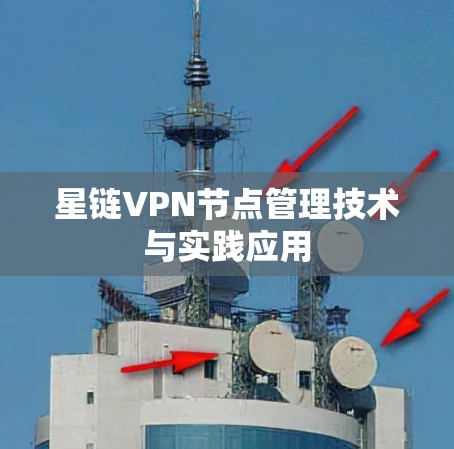 星链VPN节点管理技术与实践应用 星链VPN节点管理技术与实践应用