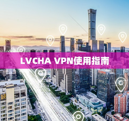 LVCHA VPN使用指南 LVCHA VPN使用指南