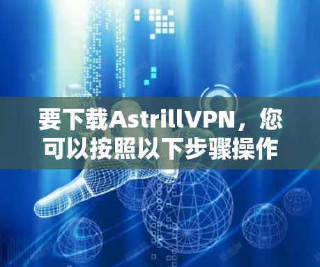 要下载AstrillVPN,您可以按照以下步骤操作