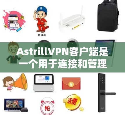 AstrillVPN客户端是一个用于连接和管理VPN服务的应用程序，允许用户通过该客户端轻松访问受保护的网络资源。以下是关于AstrillVPN客户端的一些详细信息