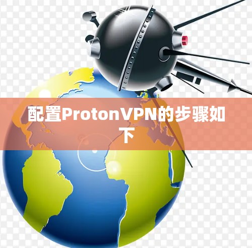 配置ProtonVPN的步骤如下