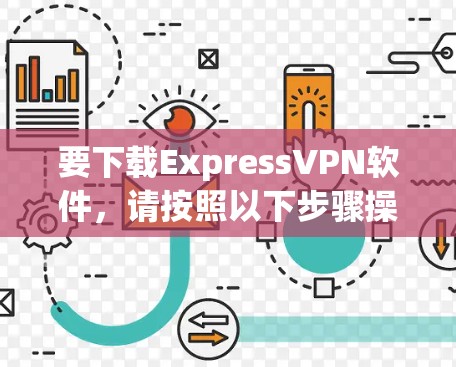要下载ExpressVPN软件,请按照以下步骤操作