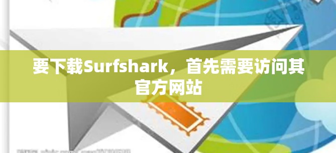 要下载Surfshark,首先需要访问其官方网站