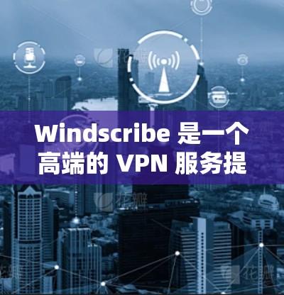 Windscribe 是一个高端的 VPN 服务提供商,提供多种服务器节点(称为节点或服务器)这些节点分布在全球各地,帮助用户保护隐私、匿名化网络流量以及访问受限制的内容