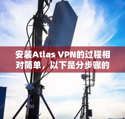 安装Atlas VPN的过程相对简单，以下是分步骤的指导