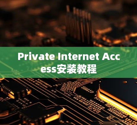 Private Internet Access安装教程 Private Internet Access安装教程