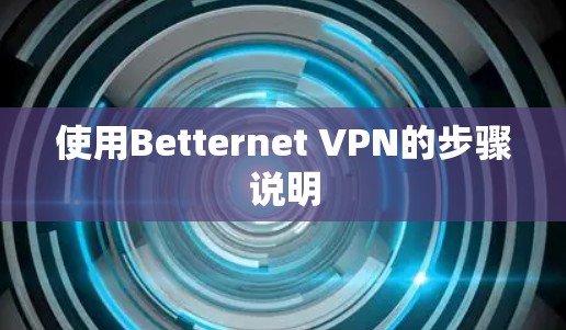 使用Betternet VPN的步骤说明