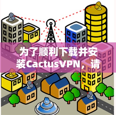 为了顺利下载并安装CactusVPN,请按照以下步骤操作 为了顺利下载并安装CactusVPN,请按照以下步骤操作