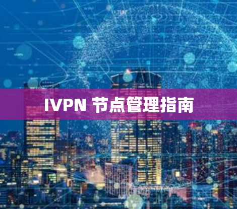 IVPN 节点管理指南 IVPN 节点管理指南