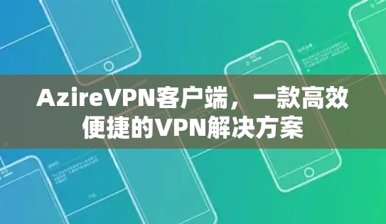 AzireVPN客户端,一款高效便捷的VPN解决方案 AzireVPN客户端,一款高效便捷的VPN解决方案