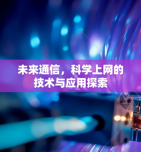 未来通信，科学上网的技术与应用探索
