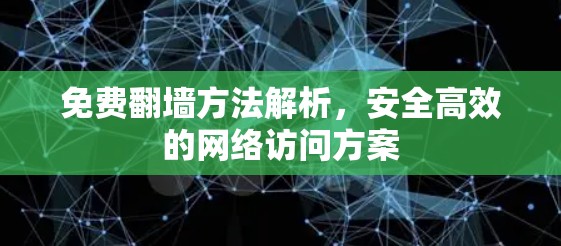 免费翻墙方法解析,安全高效的网络访问方案