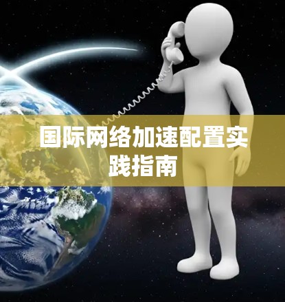 国际网络加速配置实践指南