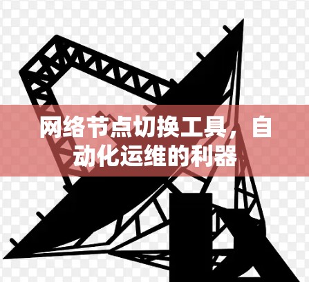 网络节点切换工具,自动化运维的利器