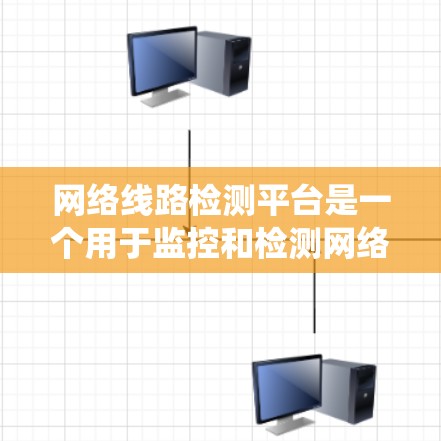 网络线路检测平台是一个用于监控和检测网络线路状态的系统,主要用于确保网络的高效、稳定和安全运行。以下是对网络线路检测平台的详细分析