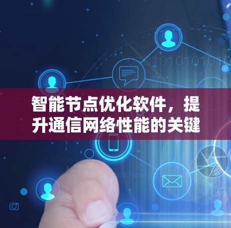 智能节点优化软件,提升通信网络性能的关键