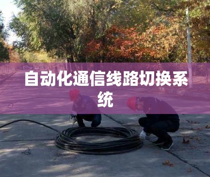 自动化通信线路切换系统